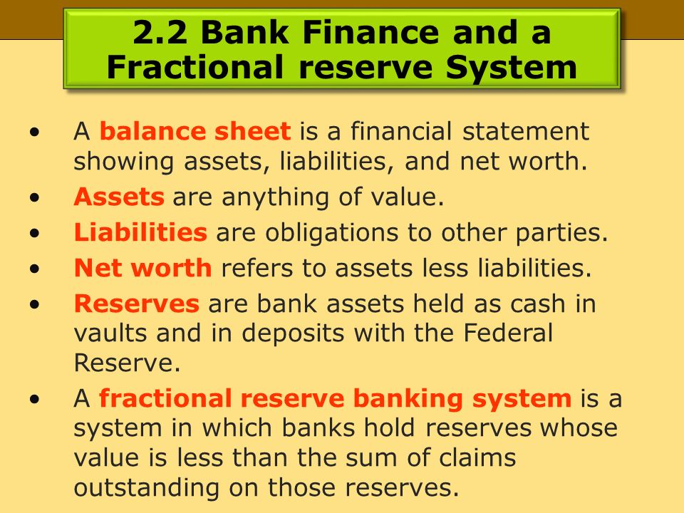 2.2 Bank Finance and a Fractional reserve System A balance sheet is a financial statement showing assets, liabilities, and net worth.