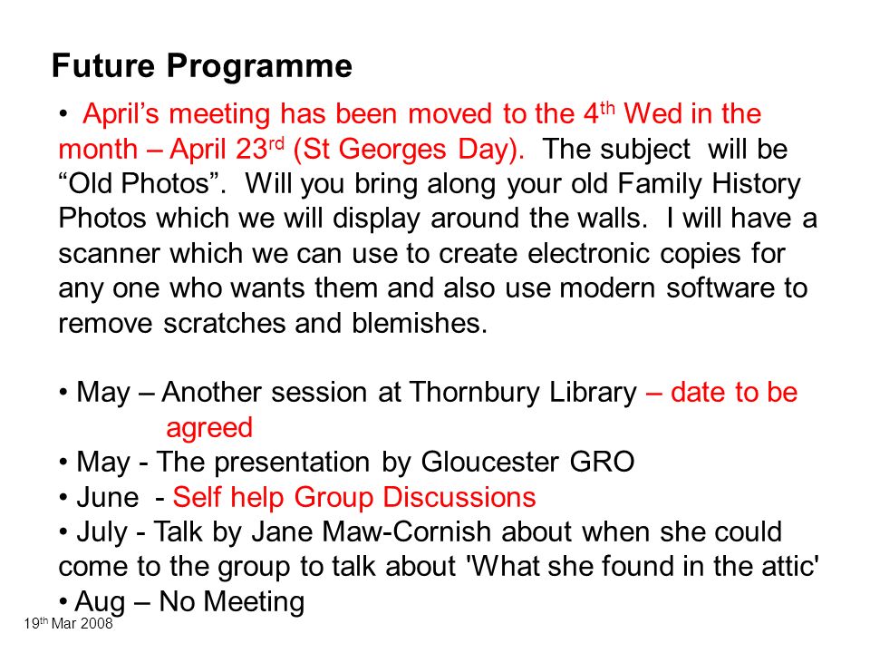 19 th Mar 2008 Future Programme April’s meeting has been moved to the 4 th Wed in the month – April 23 rd (St Georges Day).