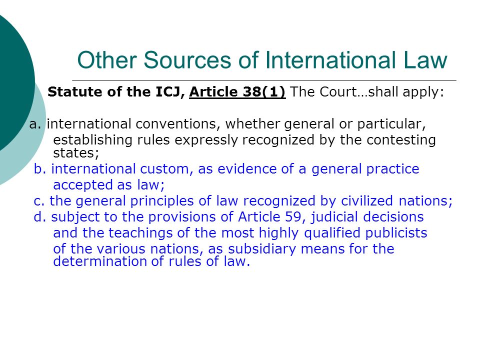 Other Sources of International Law Statute of the ICJ, Article 38(1) The Court…shall apply: a.