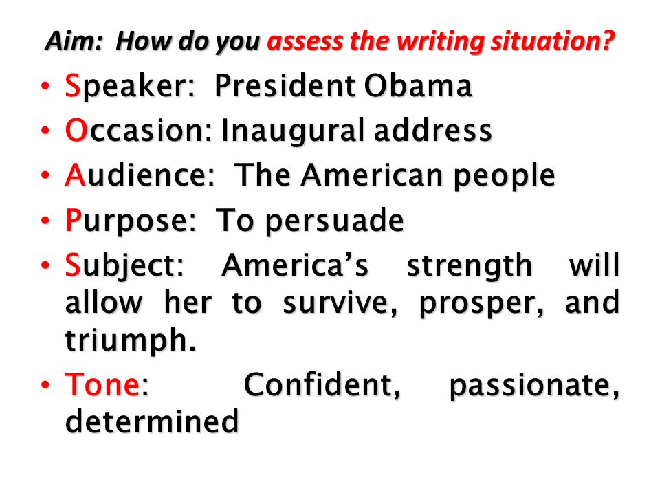 Speaker: President Obama Speaker: President Obama Occasion: Inaugural address Occasion: Inaugural address Audience: The American people Audience: The American people Purpose: To persuade Purpose: To persuade Subject: America’s strength will allow her to survive, prosper, and triumph.