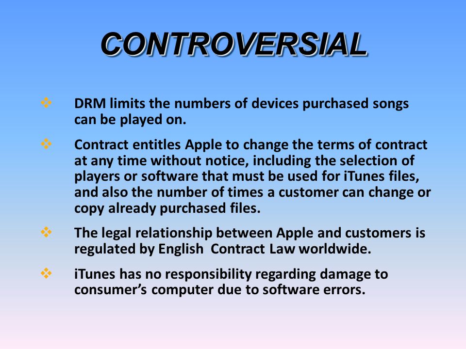 CONTROVERSIALCONTROVERSIAL  DRM limits the numbers of devices purchased songs can be played on.