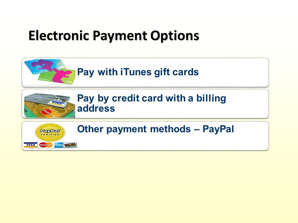 Electronic Payment Options Pay with iTunes gift cards Pay by credit card with a billing address Other payment methods – PayPal
