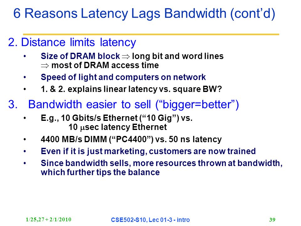 1/25,27 + 2/1/2010 CSE502-S10, Lec intro 39 6 Reasons Latency Lags Bandwidth (cont’d) 2.