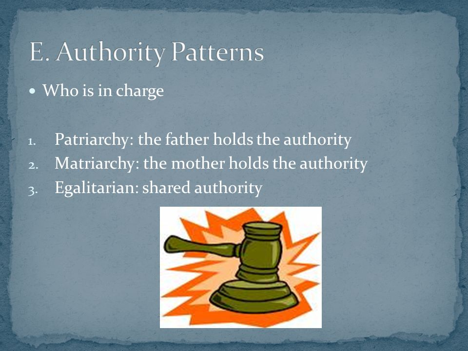 Who is in charge 1. Patriarchy: the father holds the authority 2.