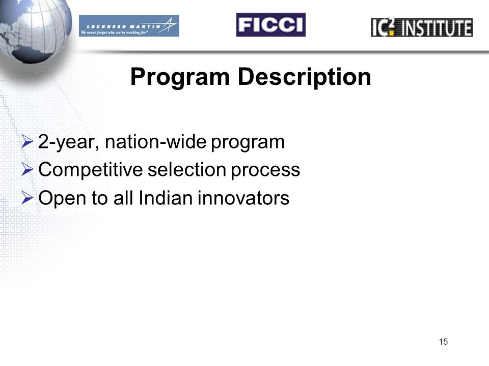 15 Program Description  2-year, nation-wide program  Competitive selection process  Open to all Indian innovators