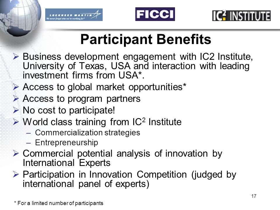 17 Participant Benefits  Business development engagement with IC2 Institute, University of Texas, USA and interaction with leading investment firms from USA*.