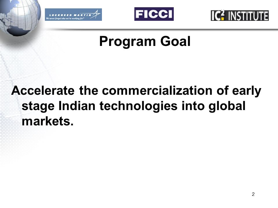 2 Program Goal Accelerate the commercialization of early stage Indian technologies into global markets.