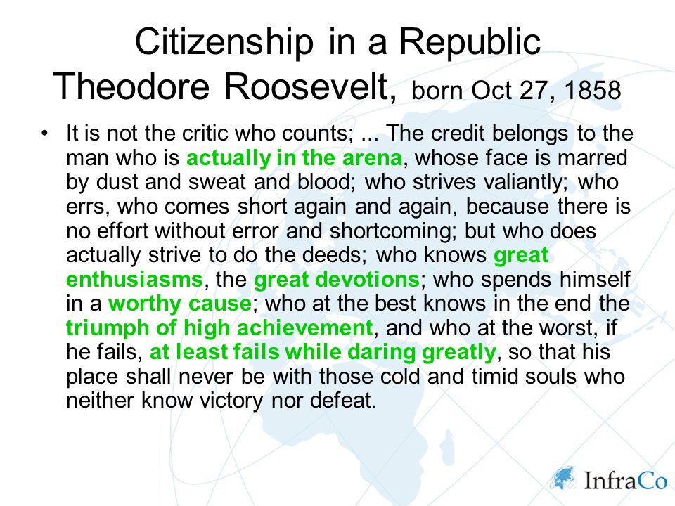 Citizenship in a Republic Theodore Roosevelt, born Oct 27, 1858 It is not the critic who counts;...