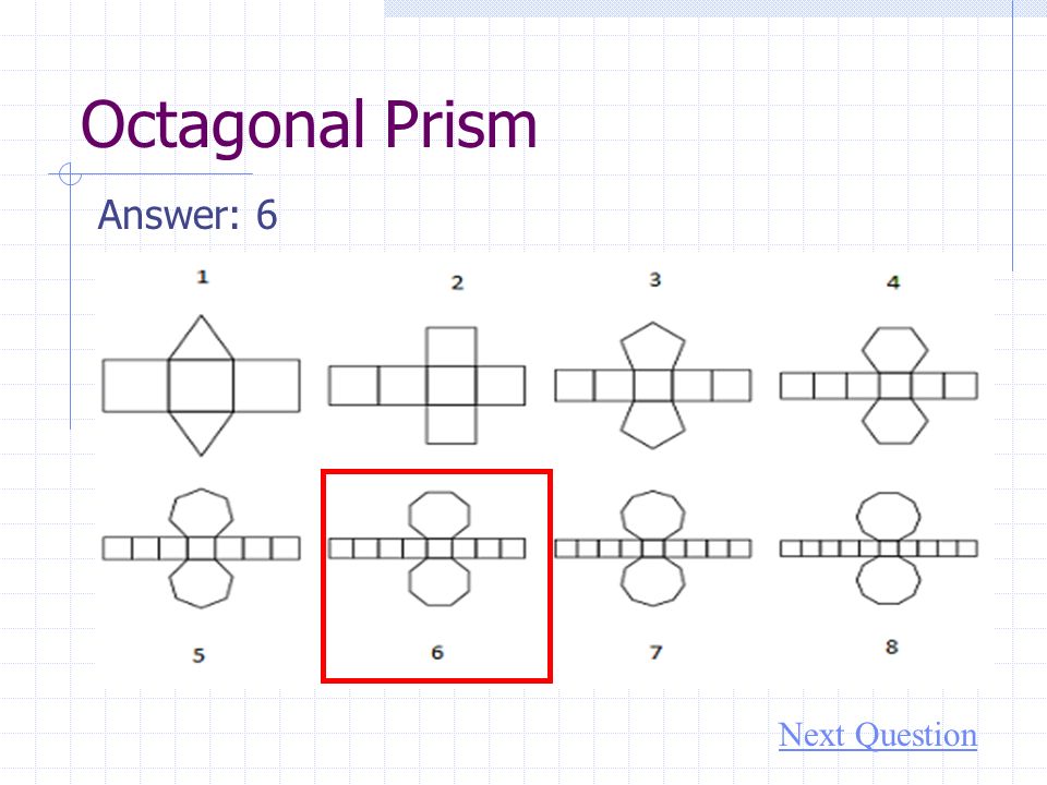 Octagonal Prism Answer: 6 Next Question