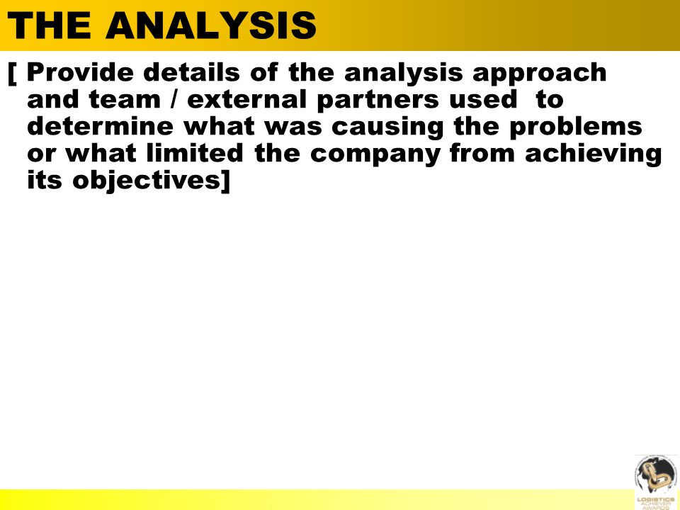  Alan Barnard THE ANALYSIS [ Provide details of the analysis approach and team / external partners used to determine what was causing the problems or what limited the company from achieving its objectives]