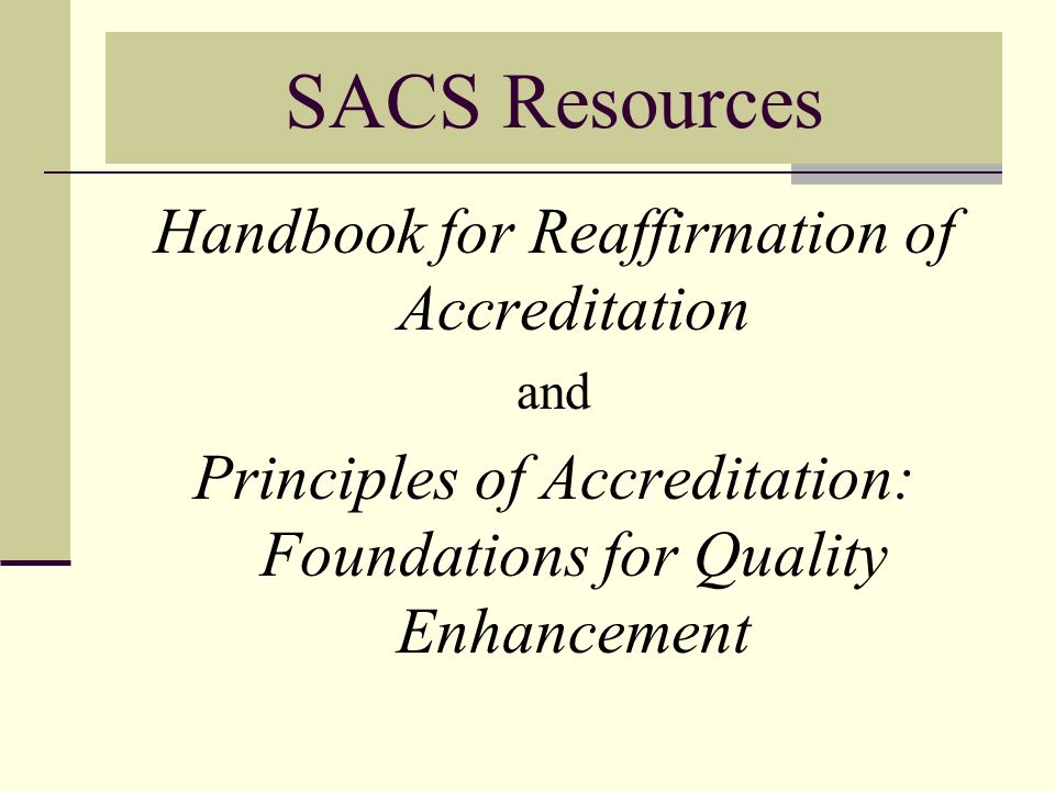 SACS Resources Handbook for Reaffirmation of Accreditation and Principles of Accreditation: Foundations for Quality Enhancement