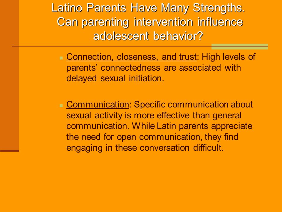 Latino Parents Have Many Strengths. Can parenting intervention influence adolescent behavior.