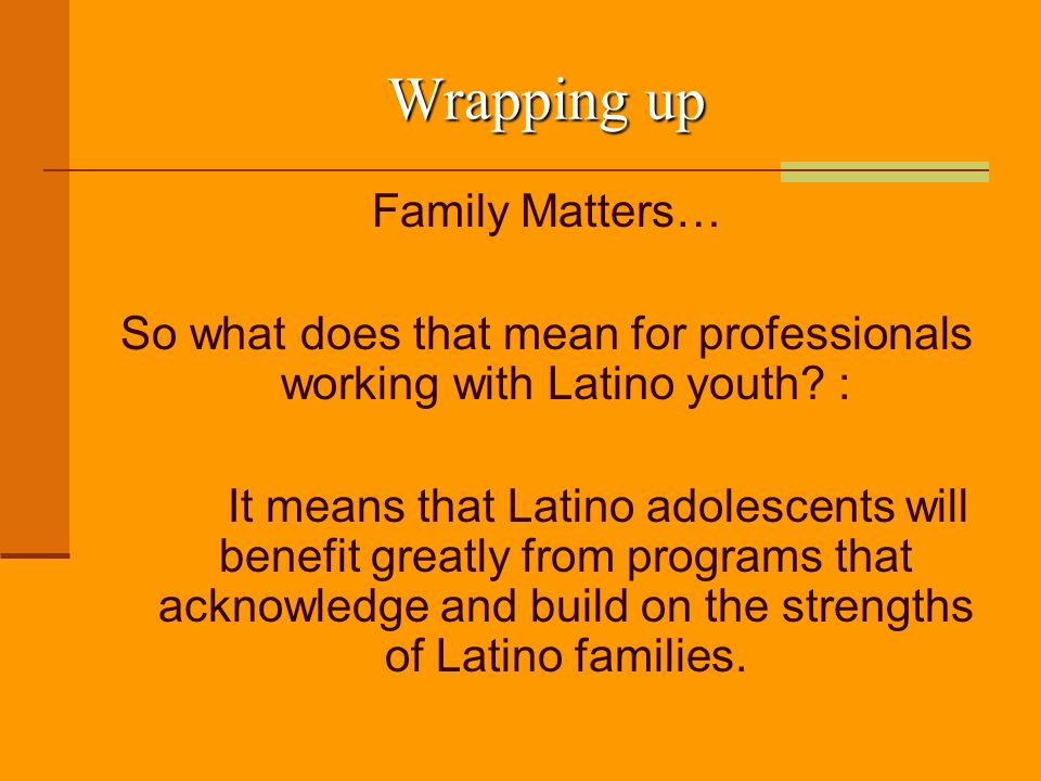 Wrapping up Family Matters… So what does that mean for professionals working with Latino youth.