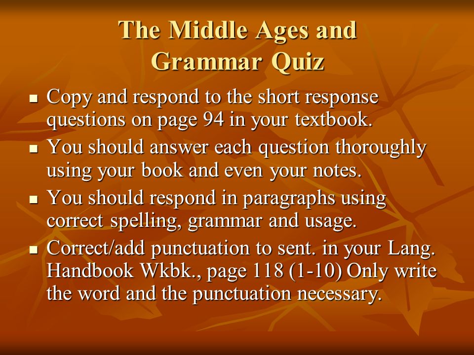 The Middle Ages and Grammar Quiz Copy and respond to the short response questions on page 94 in your textbook.