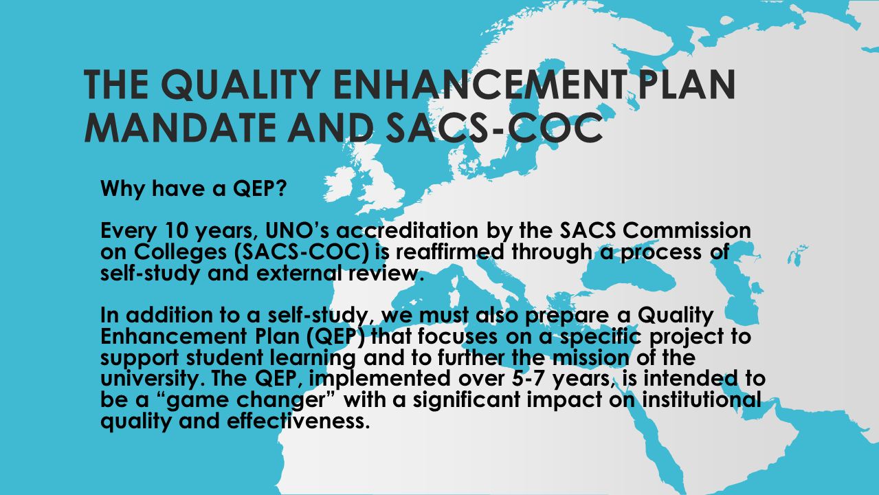 THE QUALITY ENHANCEMENT PLAN MANDATE AND SACS-COC Why have a QEP? Every 10  years, UNO's accreditation by the SACS Commission on Colleges (SACS-COC)  is. - ppt download