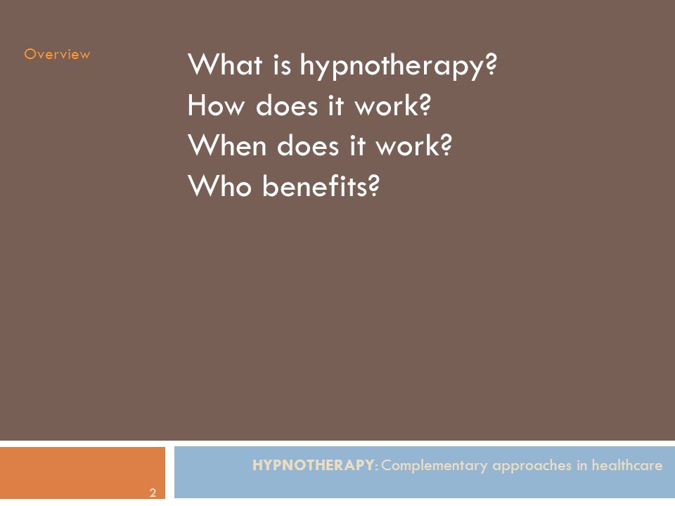 HYPNOTHERAPY: Complementary approaches in healthcare 2 What is hypnotherapy.