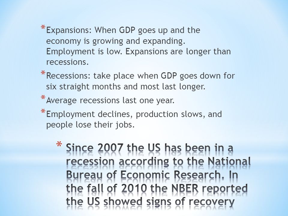 * Expansions: When GDP goes up and the economy is growing and expanding.