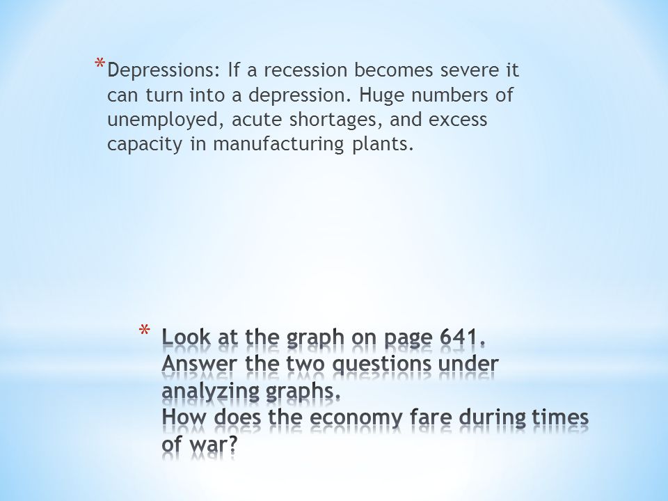 * Depressions: If a recession becomes severe it can turn into a depression.