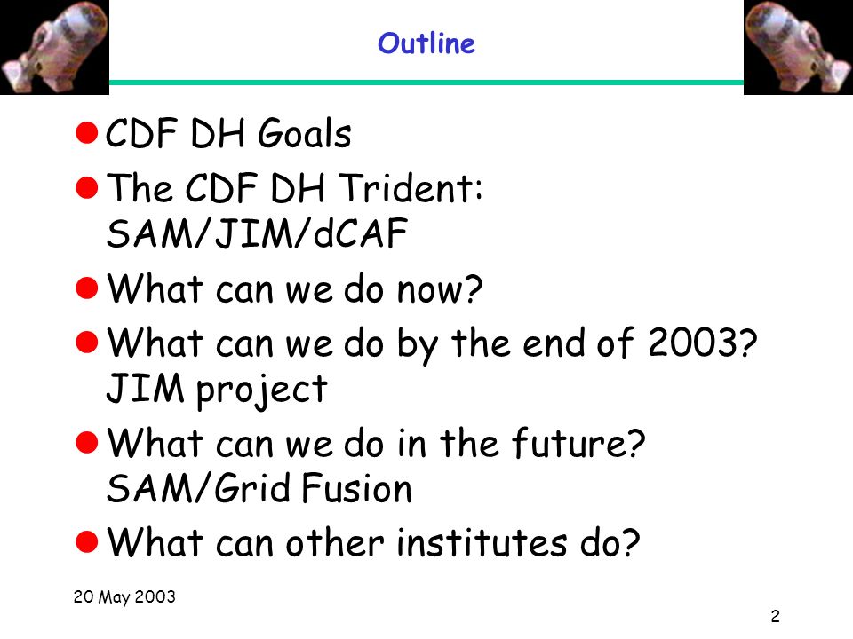 20 May Outline CDF DH Goals The CDF DH Trident: SAM/JIM/dCAF What can we do now.