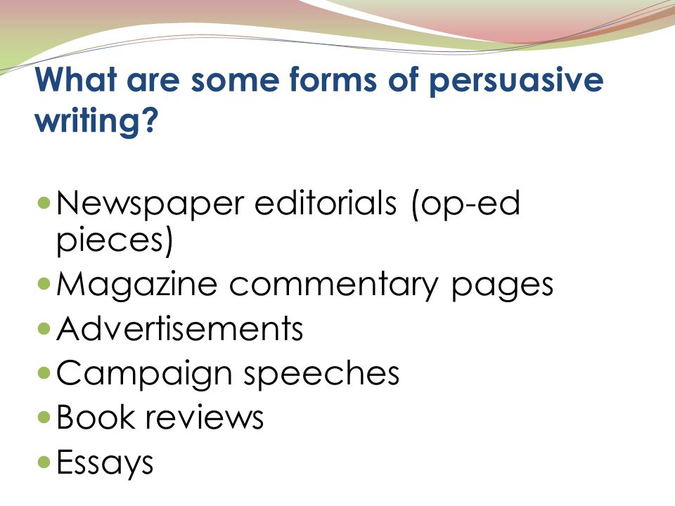What are some forms of persuasive writing.