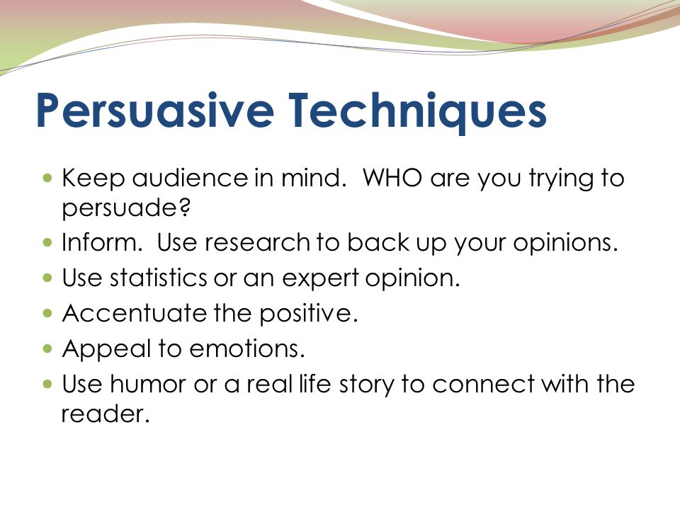 Persuasive Techniques Keep audience in mind. WHO are you trying to persuade.