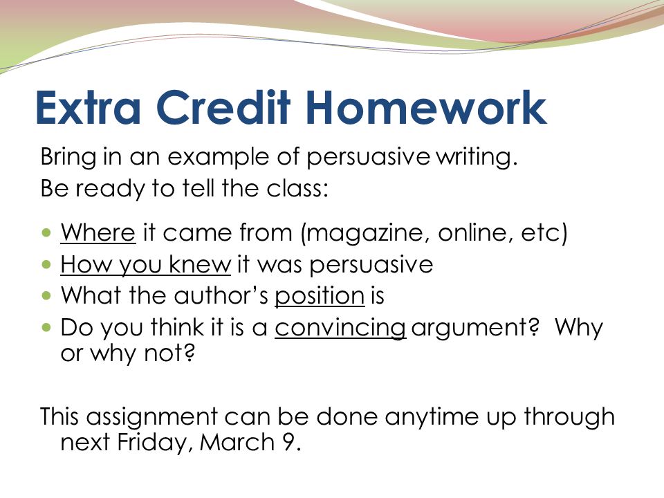 Extra Credit Homework Bring in an example of persuasive writing.