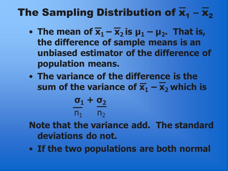 The Sampling Distribution of x 1 – x 2 The mean of x 1 – x 2 is μ 1 – μ 2.