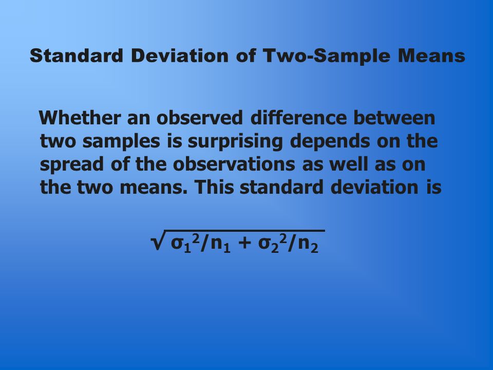 Standard Deviation of Two-Sample Means Whether an observed difference between two samples is surprising depends on the spread of the observations as well as on the two means.