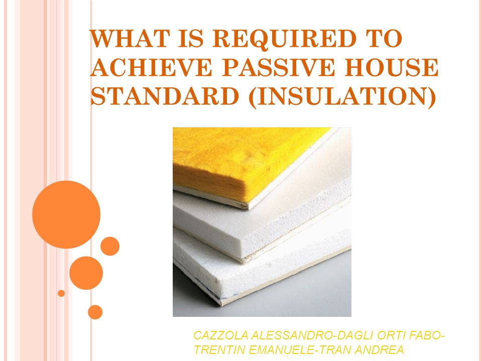 WHAT IS REQUIRED TO ACHIEVE PASSIVE HOUSE STANDARD (INSULATION) CAZZOLA ALESSANDRO-DAGLI ORTI FABO- TRENTIN EMANUELE-TRAN ANDREA