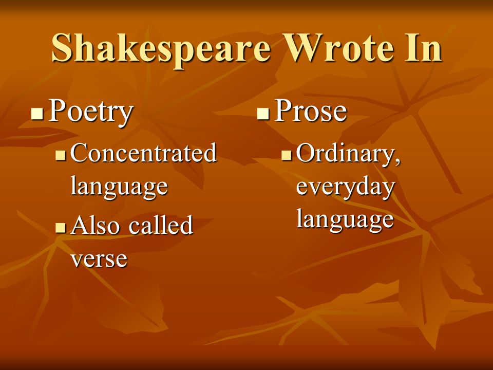 Shakespeare Wrote In Poetry Poetry Concentrated language Concentrated language Also called verse Also called verse Prose Prose Ordinary, everyday language