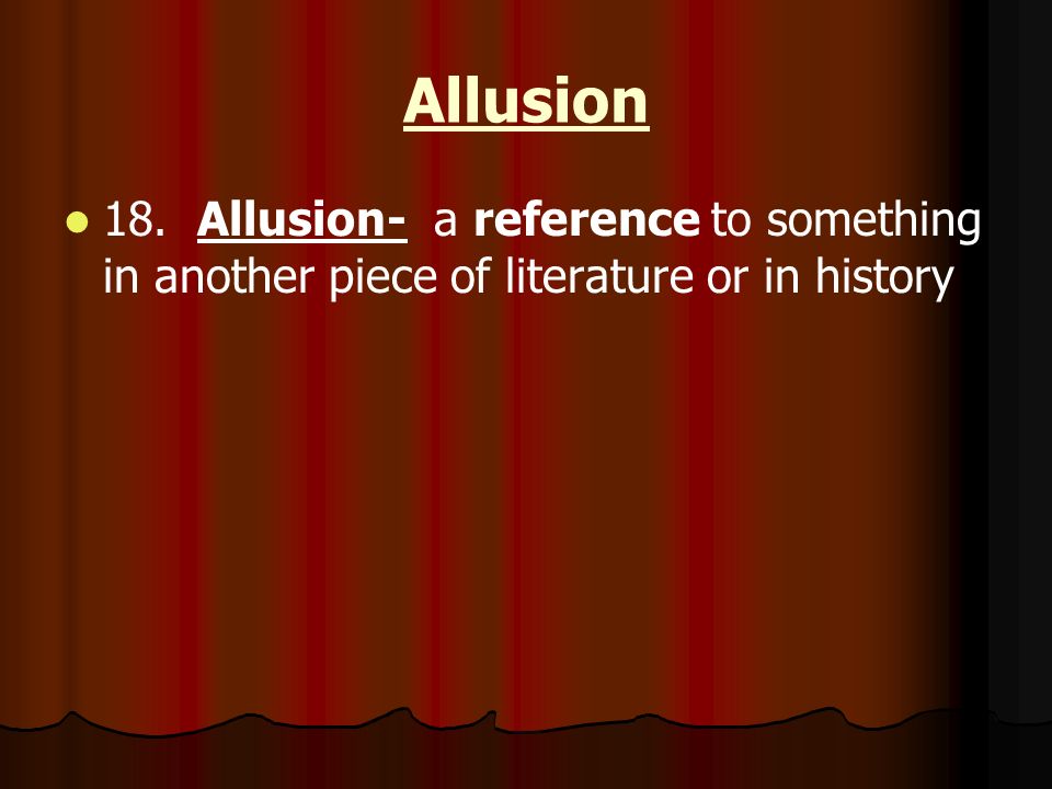 Allusion 18. Allusion- a reference to something in another piece of literature or in history