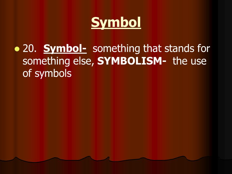 Symbol 20. Symbol- something that stands for something else, SYMBOLISM- the use of symbols