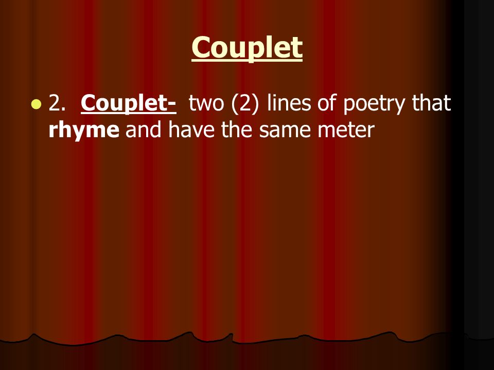 Couplet 2. Couplet- two (2) lines of poetry that rhyme and have the same meter