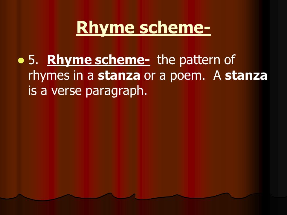 Rhyme scheme- 5. Rhyme scheme- the pattern of rhymes in a stanza or a poem.