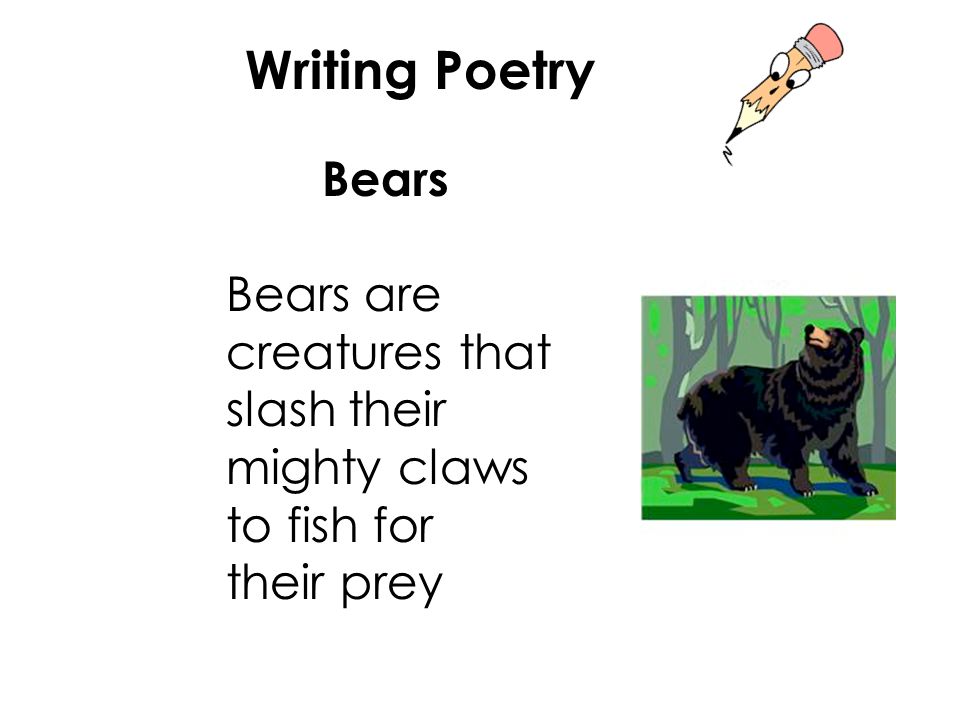 Writing Poetry Bears Bears are creatures that slash their mighty claws to fish for their prey