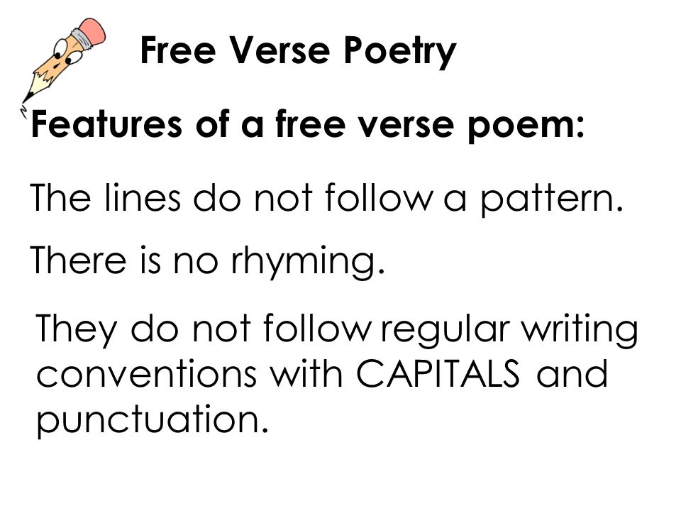 Free Verse Poetry Features of a free verse poem: The lines do not follow a pattern.