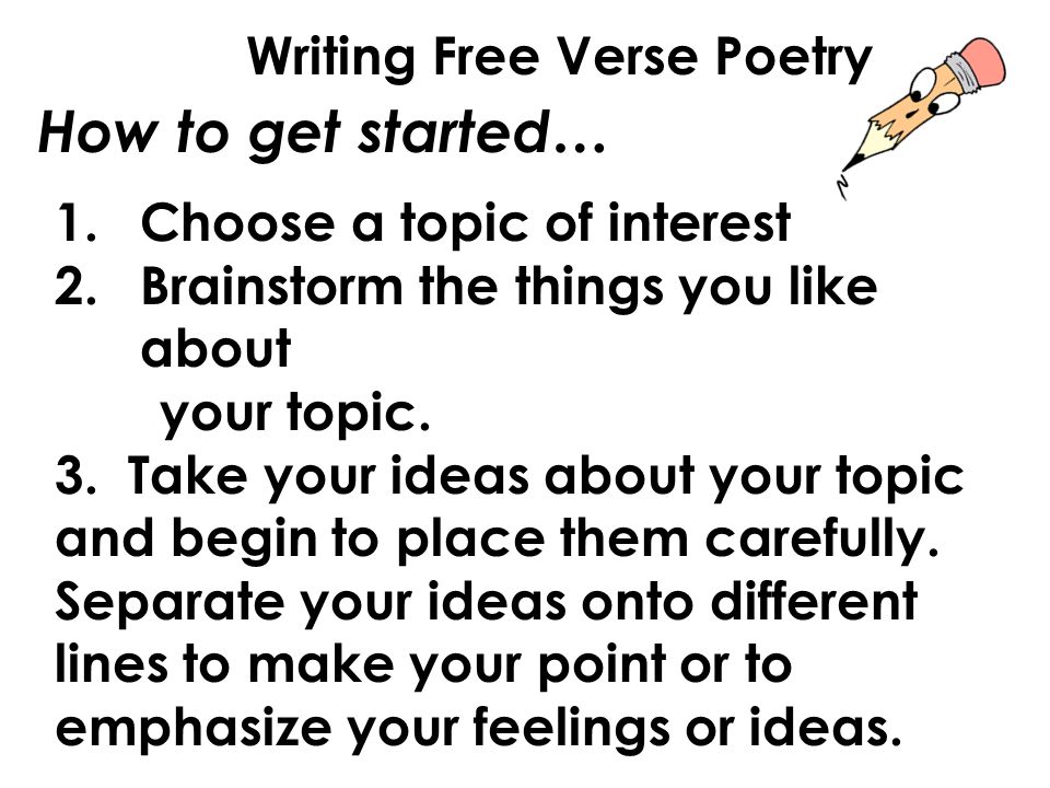 How to get started… 1.Choose a topic of interest 2.Brainstorm the things you like about your topic.