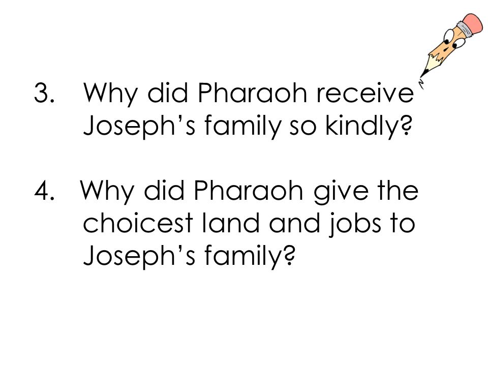3. Why did Pharaoh receive Joseph’s family so kindly.