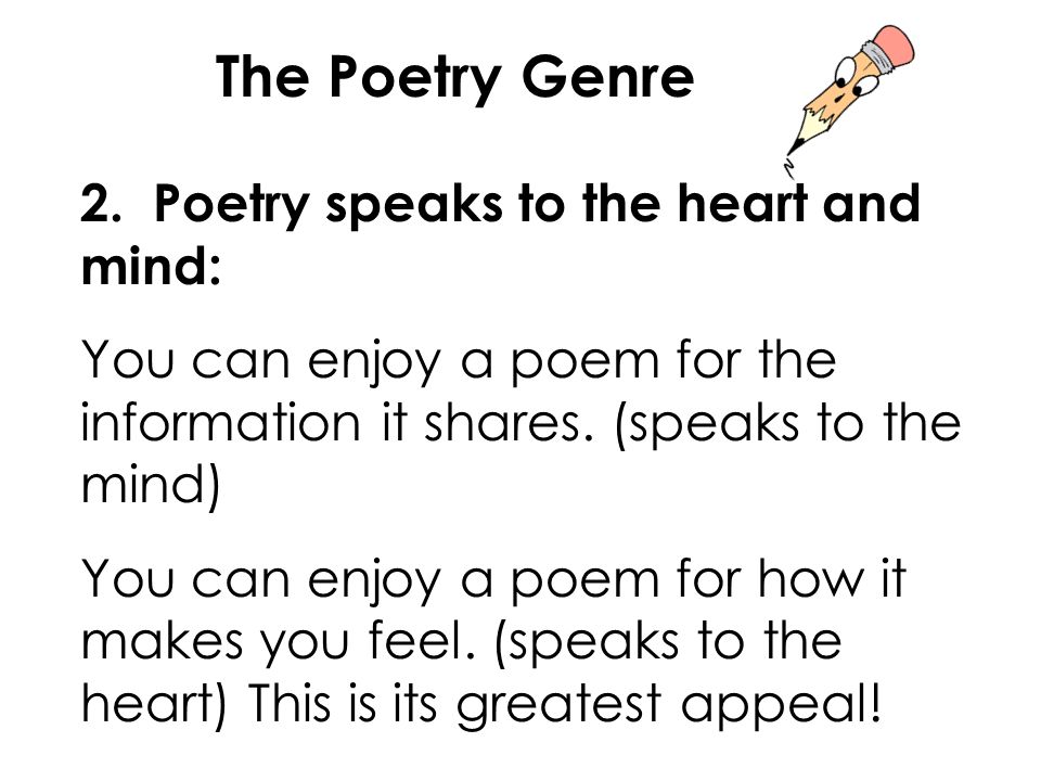 2. Poetry speaks to the heart and mind: You can enjoy a poem for the information it shares.