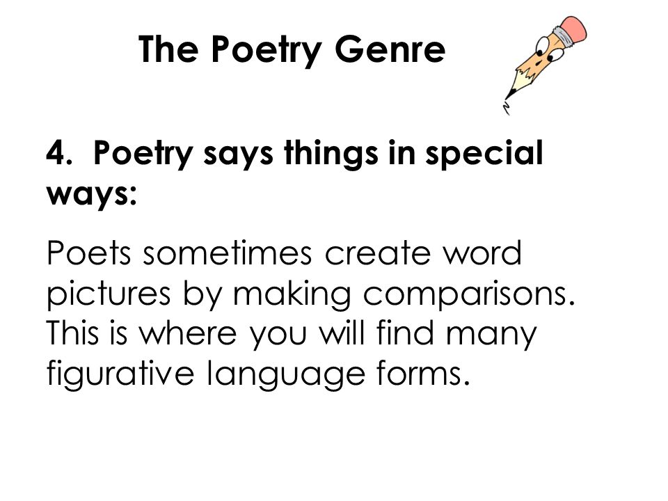 4. Poetry says things in special ways: Poets sometimes create word pictures by making comparisons.