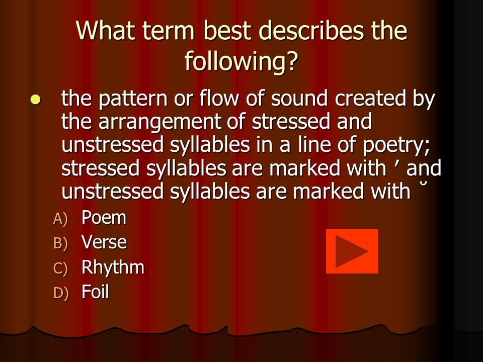 The answer… D) Stanza D) Stanza A stanza is a grouping of two or more lines in a pattern that is repeated throughout a poem (1139).