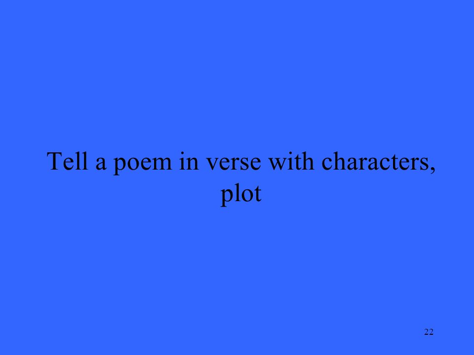 22 Tell a poem in verse with characters, plot