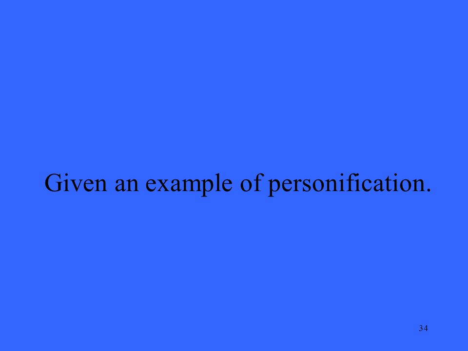 34 Given an example of personification.