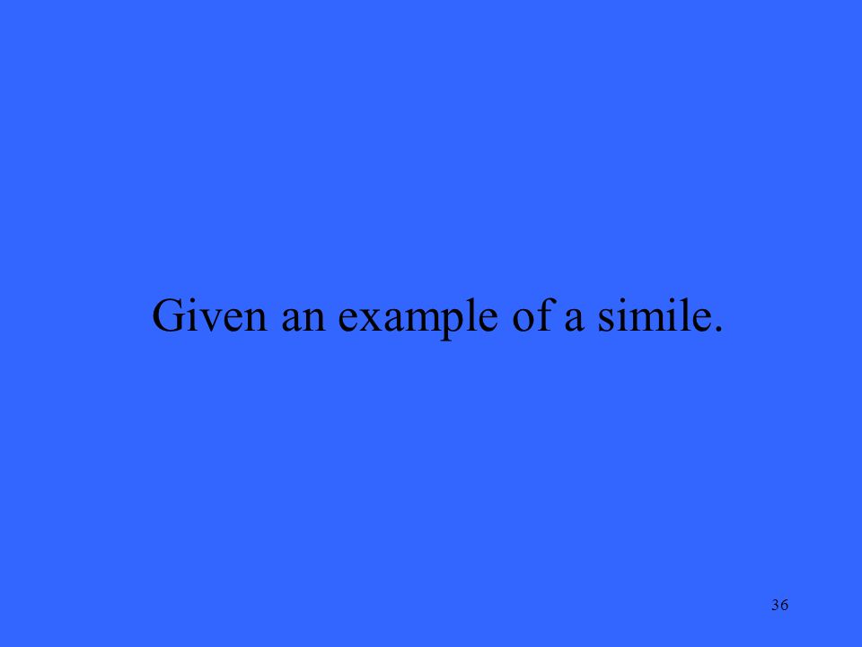 36 Given an example of a simile.