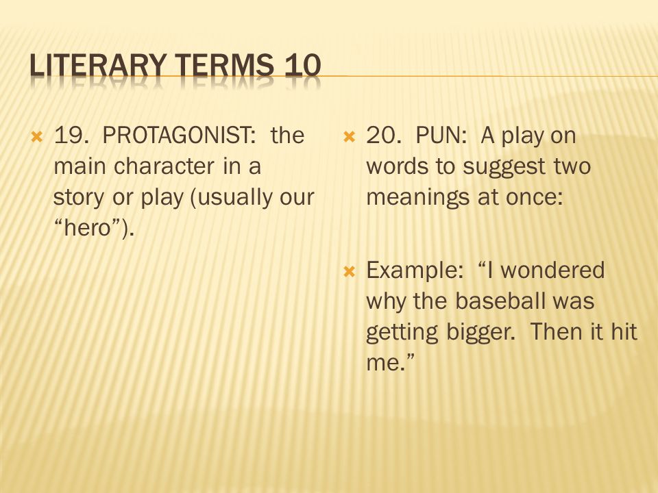  19. PROTAGONIST: the main character in a story or play (usually our hero ).
