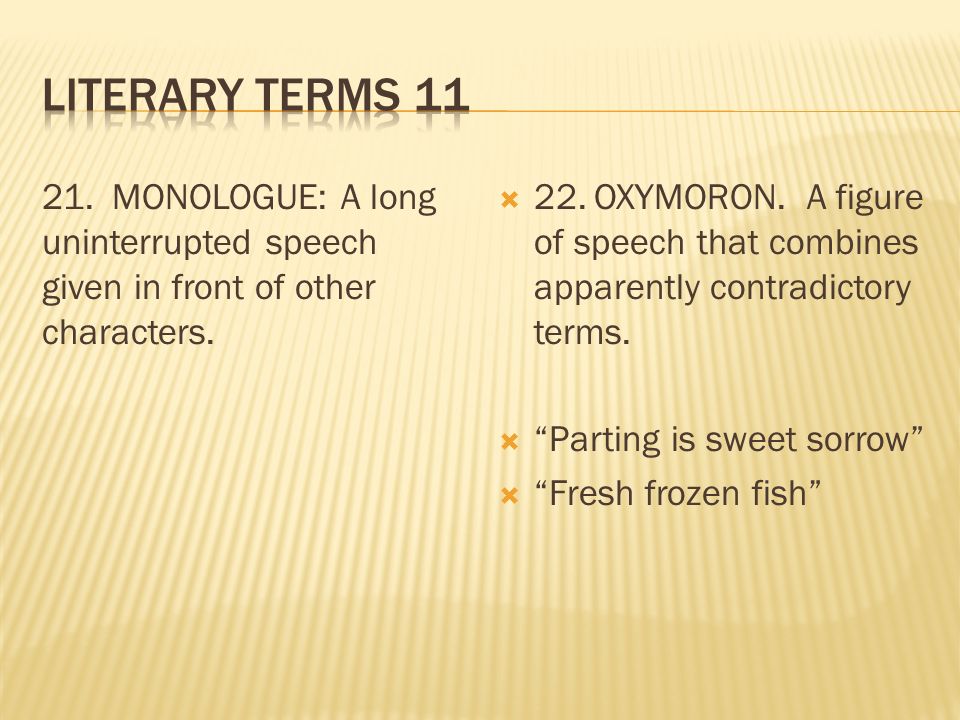 21. MONOLOGUE: A long uninterrupted speech given in front of other characters.