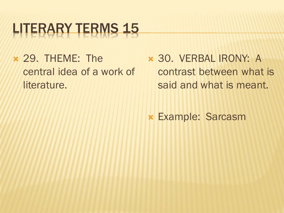  29. THEME: The central idea of a work of literature.