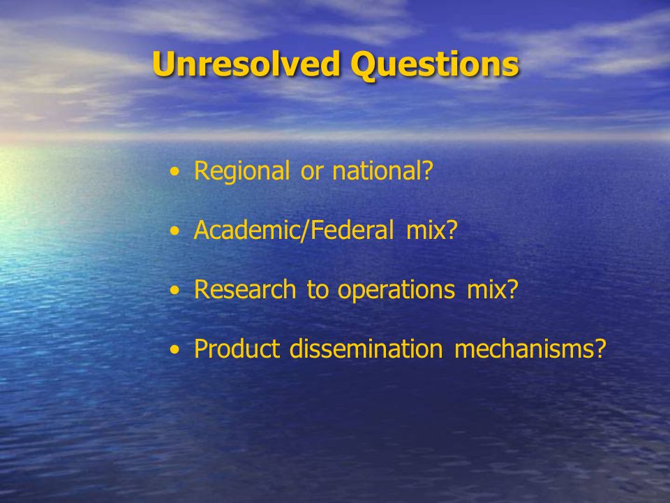 Unresolved Questions Regional or national. Academic/Federal mix.
