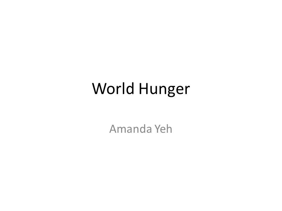 World Hunger Amanda Yeh