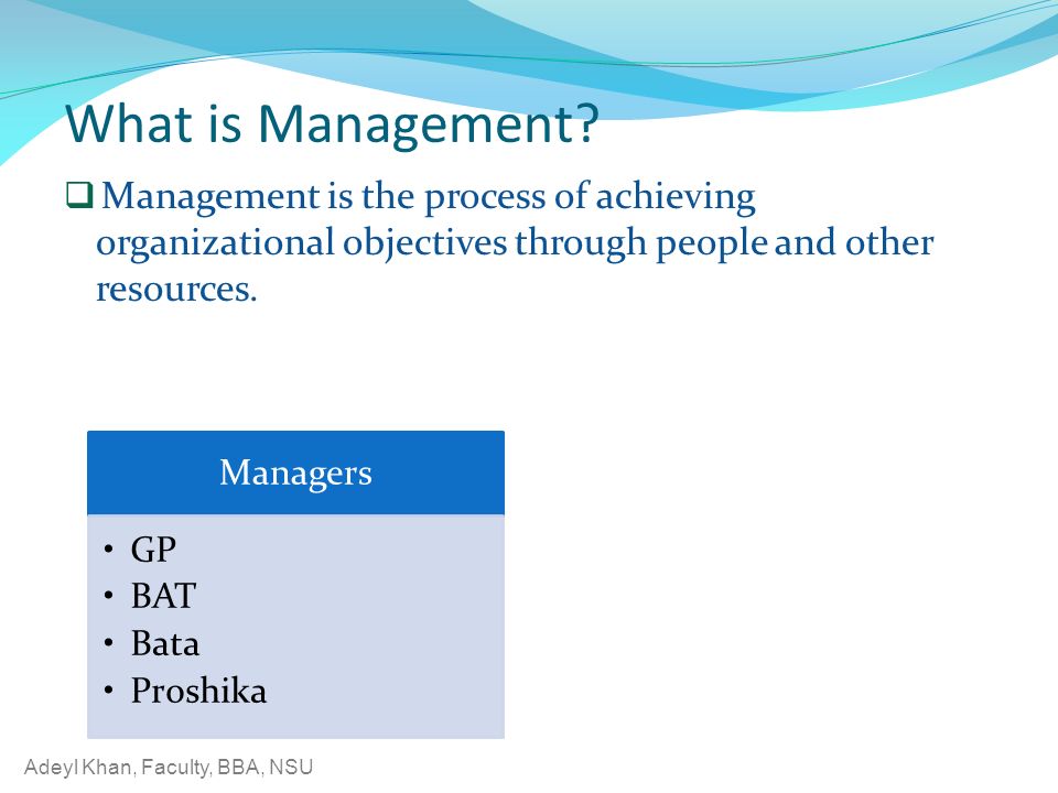 Adeyl Khan, Faculty, BBA, NSU What is Management.